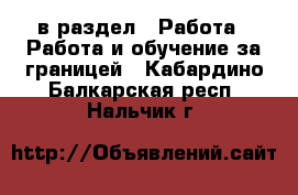  в раздел : Работа » Работа и обучение за границей . Кабардино-Балкарская респ.,Нальчик г.
